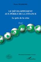 Couverture du livre « Le développement aux périls de la finance ; le prix de la crise » de Pierre Traimond aux éditions L'harmattan