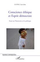 Couverture du livre « Conscience éthique et esprit démocrate ; essai sur l'harmonie et le politique » de Cân-Liêm Luong aux éditions L'harmattan