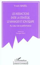 Couverture du livre « Les interactions entre la stratégie, le manager et son équipe ; au coeur de la performance » de Yvan Barel aux éditions Editions L'harmattan