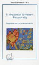 Couverture du livre « La réorganisation du commerce d'un centre-ville : Résistance et obstacles à l'action collective » de Marta Pedro Varanda aux éditions Editions L'harmattan