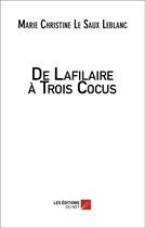 Couverture du livre « De lafilaire à trois cocus » de Marie Christine Le Saux Leblanc aux éditions Editions Du Net