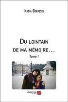 Couverture du livre « Du lointain de ma mémoire t.1 » de Goralski Nadia aux éditions Editions Du Net
