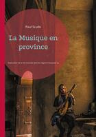 Couverture du livre « La Musique en province : Exploration de la vie musicale dans les régions françaises au XIXe siècle » de Paul Scudo aux éditions Books On Demand