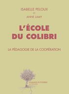 Couverture du livre « L'école du Colibri ; la pédagogie de la coopération » de Isabelle Peloux et Anne Lamy aux éditions Actes Sud