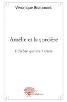 Couverture du livre « Amelie et la sorciere - l'arbre qui etait triste » de Véronique Beaumont aux éditions Edilivre