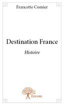 Couverture du livre « Destination France » de Francette Comier aux éditions Edilivre