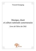 Couverture du livre « Musique, chant et culture nationale camerounaise ; livre de l'élève du CM2 » de Vincent Kamgang aux éditions Edilivre