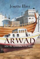 Couverture du livre « Arwad ; une île syrienne à la dérive » de Josette Elayi aux éditions Glyphe