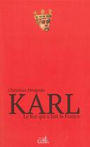 Couverture du livre « Karl ; le roi qui a fait la France » de Christian Meignan aux éditions Gaussen