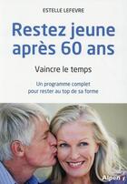 Couverture du livre « Rester jeune après 60 ans ; vaincre le temps » de Lefevre Estelle aux éditions Alpen