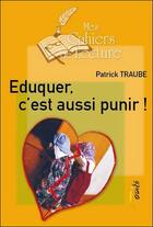 Couverture du livre « Éduquer, c'est aussi punir ! » de Patrick Traube aux éditions Mes Cahiers De Lecture