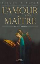 Couverture du livre « L'amour d'un maître : Héloïse et Abélard » de Gilles Ribault aux éditions Editions Maia