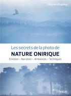 Couverture du livre « Les secrets de la photo de nature onirique : émotion, narration, ambiances, techniques » de Myriam Dupouy aux éditions Eyrolles