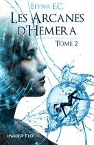 Couverture du livre « Les arcanes d'Hemera t.2 » de Elyna E.C. aux éditions Inceptio