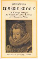 Couverture du livre « Comédie royale ; le mariage manqué du prince de Galles Charles avec l'infante Maria » de Rene Bouvier aux éditions Nel