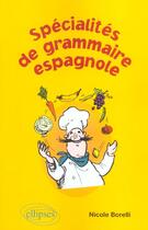 Couverture du livre « Specialites de la grammaire espagnole » de Nicole Borelli aux éditions Ellipses