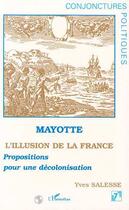 Couverture du livre « Mayotte, l'illusion de la france ; propositions pour une décolonisation » de Yves Salesse aux éditions L'harmattan