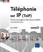 Couverture du livre « Téléphonie sur IP ; ToIP ; vers la convergence des réseaux dédiés ; voix/vidéo/données » de Pierre Ledru aux éditions Eni