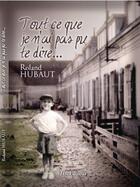 Couverture du livre « Tout ce que je n'ai pas pu te dire... » de Roland Hubaut aux éditions Hubaut Roland