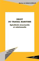 Couverture du livre « DROIT DU TRAVAIL MARITIME : Spécificité structurelle et relationnelle » de Martine Le Bihan-Guenole aux éditions L'harmattan