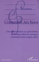 Couverture du livre « L'ensemble ars nova - une contribution au pluralisme esthetique dans la musique contemporaine (1963- » de François Madurell aux éditions L'harmattan