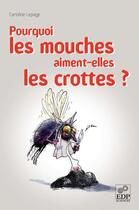 Couverture du livre « Pourquoi les mouches aiment-elles les crottes ? » de Caroline Lepage aux éditions Edp Sciences