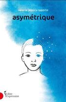 Couverture du livre « Asymétrique » de Valerie Jessica Laporte aux éditions Libre Expression