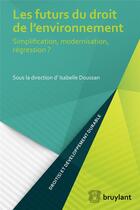 Couverture du livre « Les futurs du droit de l'environnement ; simplification, modernisation, régression ? » de Isabelle Doussan aux éditions Bruylant