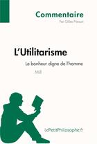 Couverture du livre « L'utilitarisme de Mill ; le bonheur digne de l'homme » de Gilles Pierson aux éditions Lepetitphilosophe.fr