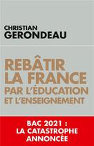 Couverture du livre « Rebâtir la France par l'éducation et l'enseignement » de Christian Gerondeau aux éditions L'artilleur