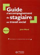 Couverture du livre « Guide d'accompagnement du stagiaire en travail social ; manuel » de John Ward aux éditions Ehesp