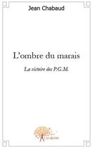 Couverture du livre « L'ombre du marais ; la victoire des P.G.M. » de Jean Chabaud aux éditions Edilivre