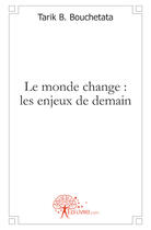 Couverture du livre « Le monde change : les enjeux de demain » de Tarik Boumediene Bou aux éditions Edilivre
