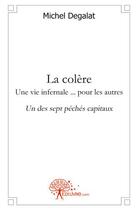 Couverture du livre « La colere - une vie infernale... pour les autres - un des sept peches capitaux » de Michel Degalat aux éditions Edilivre