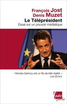 Couverture du livre « Le télépresident ; essai sur un pouvoir médiatique » de Francois Jost et Denis Muzet aux éditions Editions De L'aube