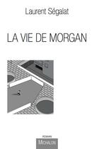Couverture du livre « La vie de Morgan » de Laurent Segalat aux éditions Michalon