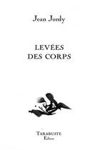 Couverture du livre « Levees des corps - jean jordy » de Jean Jordy aux éditions Tarabuste