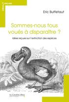 Couverture du livre « Sommes-nous tous voués à disparaître ? idées reçues sur l'extinction des espèces » de Eric Buffetaut aux éditions Le Cavalier Bleu