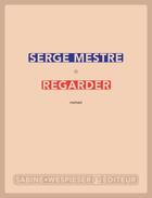 Couverture du livre « Regarder » de Serge Mestre aux éditions Sabine Wespieser