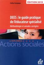 Couverture du livre « DEES : le guide pratique de l'éducateur spécialisé ; méthodologie et annales corrigées (édition 2019) » de Celia Carpaye aux éditions Esf Editeur