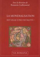 Couverture du livre « La mondialisation est-elle une fatalité? » de Benjamin Guillemaind aux éditions Via Romana