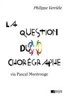 Couverture du livre « La question du chorégraphe via Pascal Montrouge » de Philippe Verriele aux éditions Noys