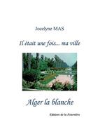 Couverture du livre « Il était une fois... ma ville ; Alger la blanche » de Jocelyne Mas aux éditions Jocelyne Mas
