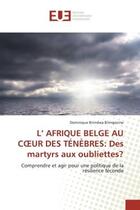 Couverture du livre « L' afrique belge au coeur des tenebres: des martyrs aux oubliettes? - comprendre et agir pour une po » de Birindwa Biringanine aux éditions Editions Universitaires Europeennes