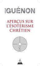 Couverture du livre « Aperçus sur l'ésoterisme chrétien » de Rene Guenon aux éditions Dervy