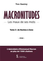 Couverture du livre « Macronitudes les maux de ses mots tome 3 - de racines a zone » de Gautrey Yves aux éditions Sydney Laurent