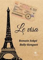 Couverture du livre « Le visa » de Romain Bally-Kenguet Sokpe aux éditions Le Lys Bleu