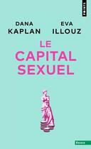 Couverture du livre « Le capital sexuel » de Eva Illouz et Dana Kaplan aux éditions Points