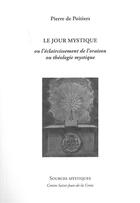 Couverture du livre « Le jour mystique ou l'éclaircissement de l'oraison ou théologie mystique » de Pierre De Poitiers aux éditions Paroisse Et Famille