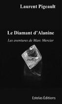 Couverture du livre « Le Diamant d'Alanine : Les aventures de Marc Mercier » de Laurent Pigeault aux éditions Estelas